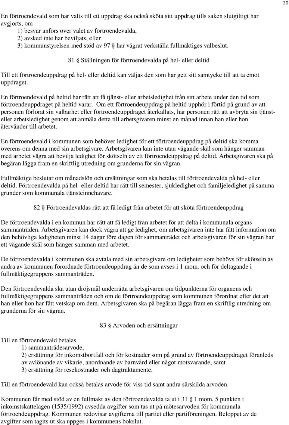 81 Ställningen för förtroendevalda på hel- eller deltid Till ett förtroendeuppdrag på hel- eller deltid kan väljas den som har gett sitt samtycke till att ta emot uppdraget.