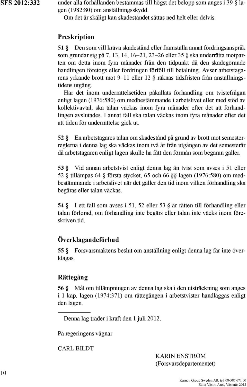 tidpunkt då den skadegörande handlingen företogs eller fordringen förföll till betalning. Avser arbetstagarens yrkande brott mot 9 11 eller 12 räknas tidsfristen från anställningstidens utgång.