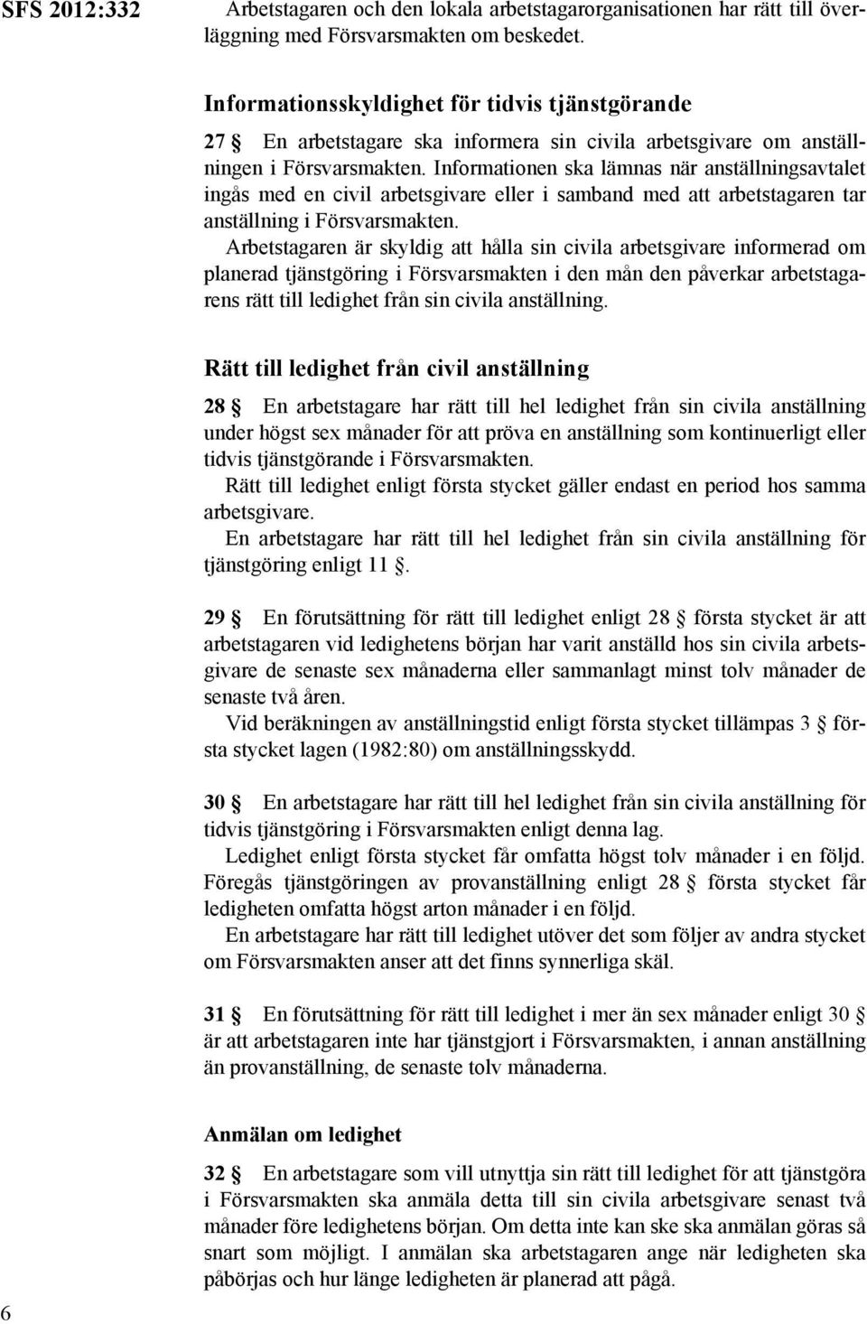 Informationen ska lämnas när anställningsavtalet ingås med en civil arbetsgivare eller i samband med att arbetstagaren tar anställning i Försvarsmakten.