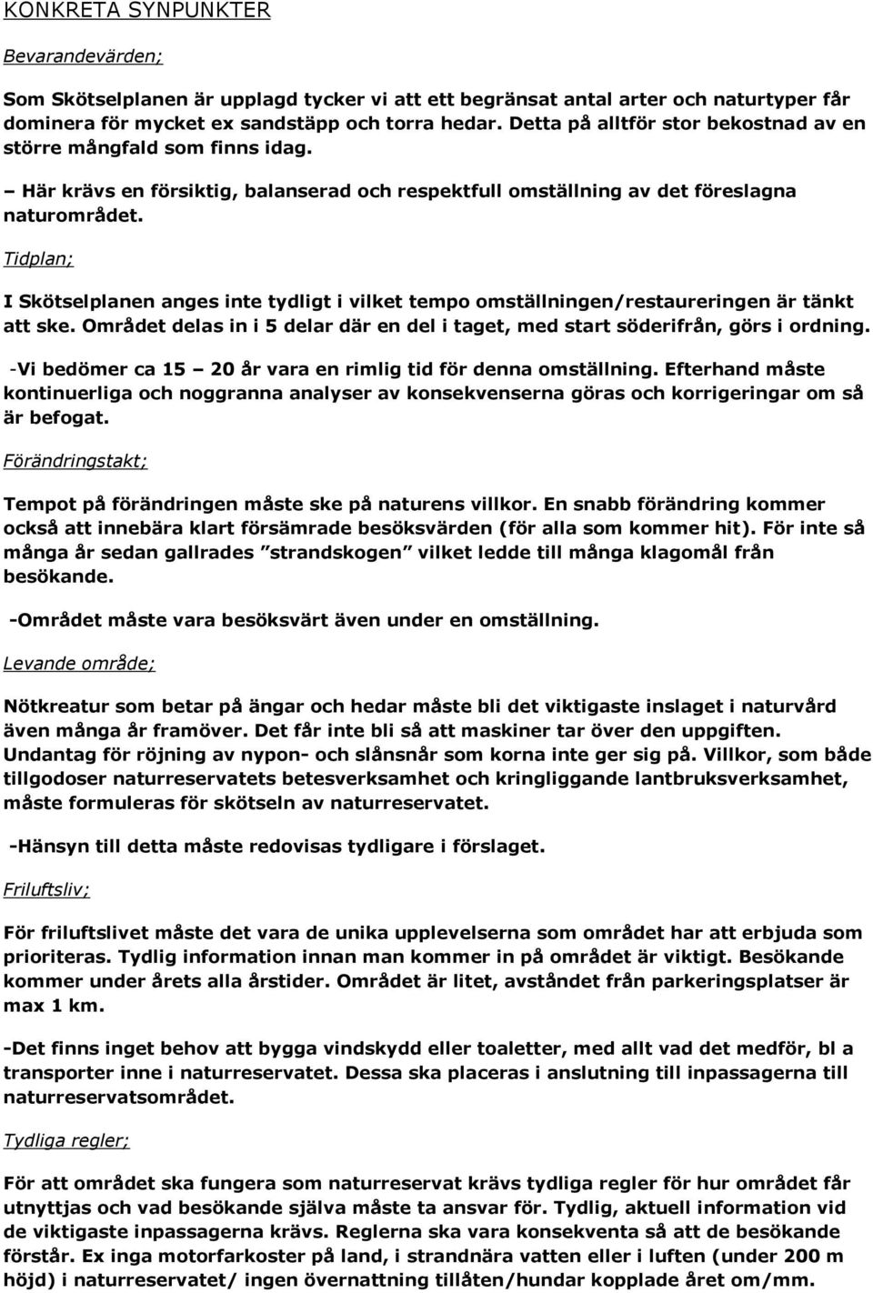 Tidplan; I Skötselplanen anges inte tydligt i vilket tempo omställningen/restaureringen är tänkt att ske. Området delas in i 5 delar där en del i taget, med start söderifrån, görs i ordning.