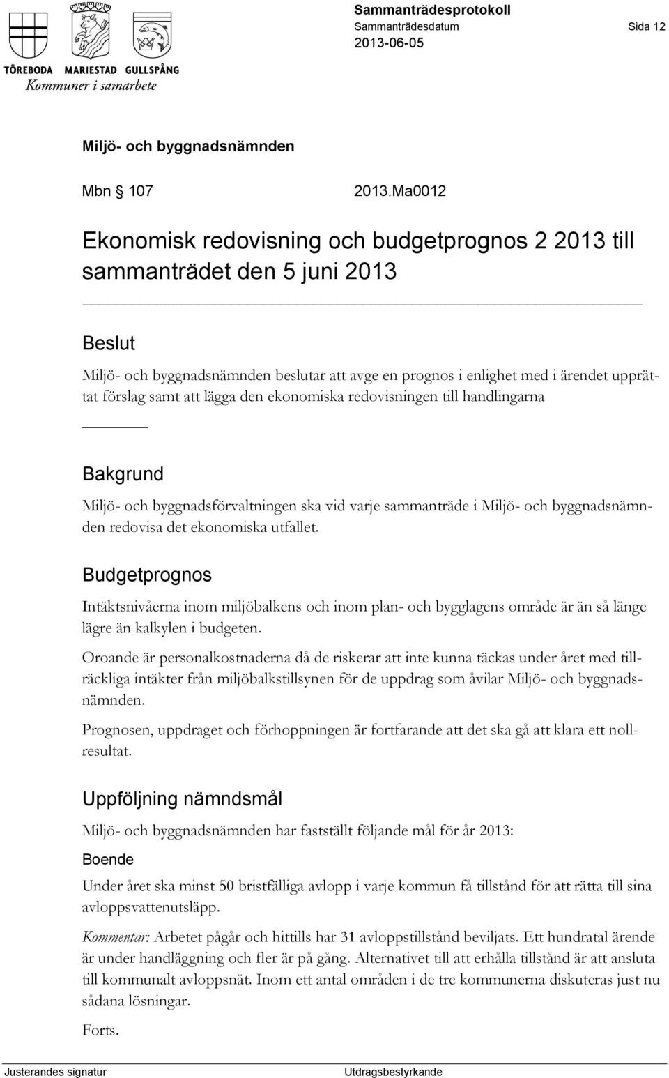 redovisningen till handlingarna Bakgrund Miljö- och byggnadsförvaltningen ska vid varje sammanträde i redovisa det ekonomiska utfallet.