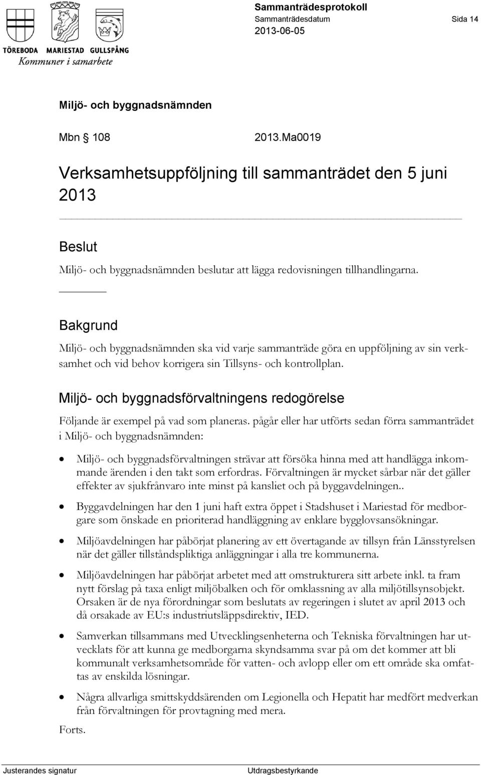 Miljö- och byggnadsförvaltningens redogörelse Följande är exempel på vad som planeras. pågår eller har utförts sedan förra sammanträdet i : Forts.