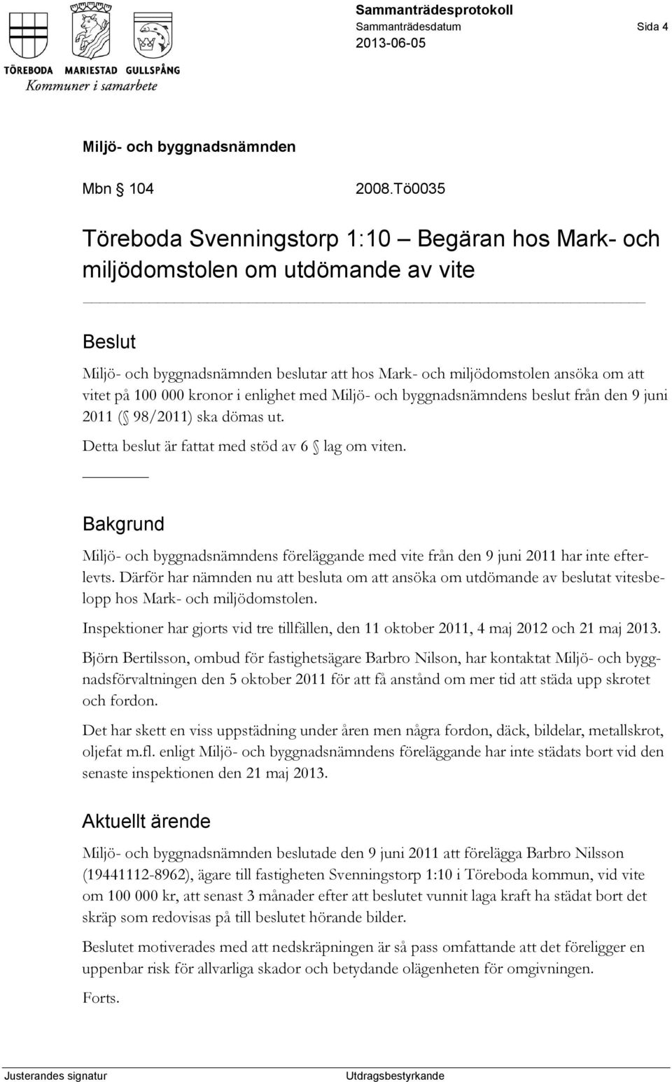 beslut från den 9 juni 2011 ( 98/2011) ska dömas ut. Detta beslut är fattat med stöd av 6 lag om viten. Bakgrund s föreläggande med vite från den 9 juni 2011 har inte efterlevts.