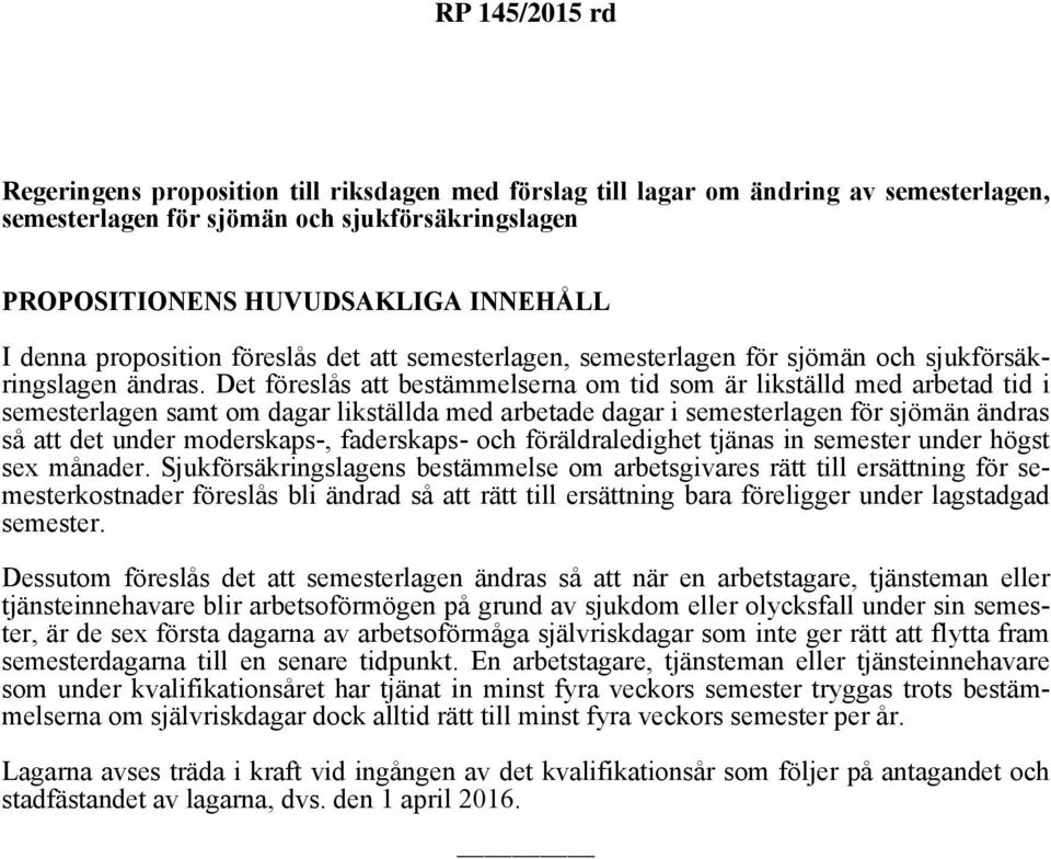 Det föreslås att bestämmelserna om tid som är likställd med arbetad tid i semesterlagen samt om dagar likställda med arbetade dagar i semesterlagen för sjömän ändras så att det under moderskaps-,