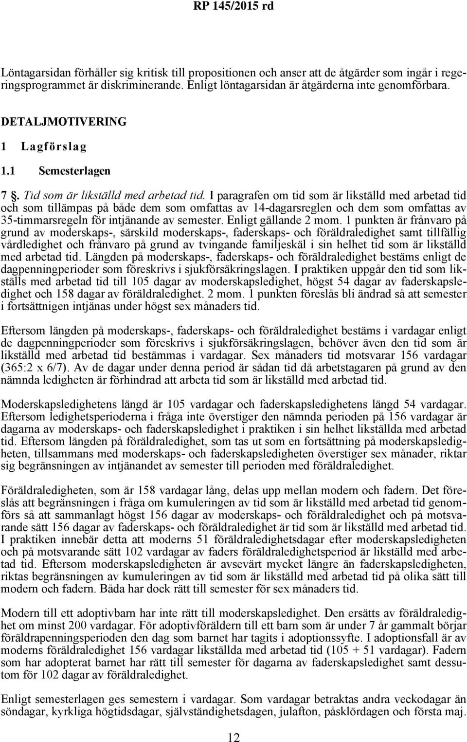 I paragrafen om tid som är likställd med arbetad tid och som tillämpas på både dem som omfattas av 14-dagarsreglen och dem som omfattas av 35-timmarsregeln för intjänande av semester.