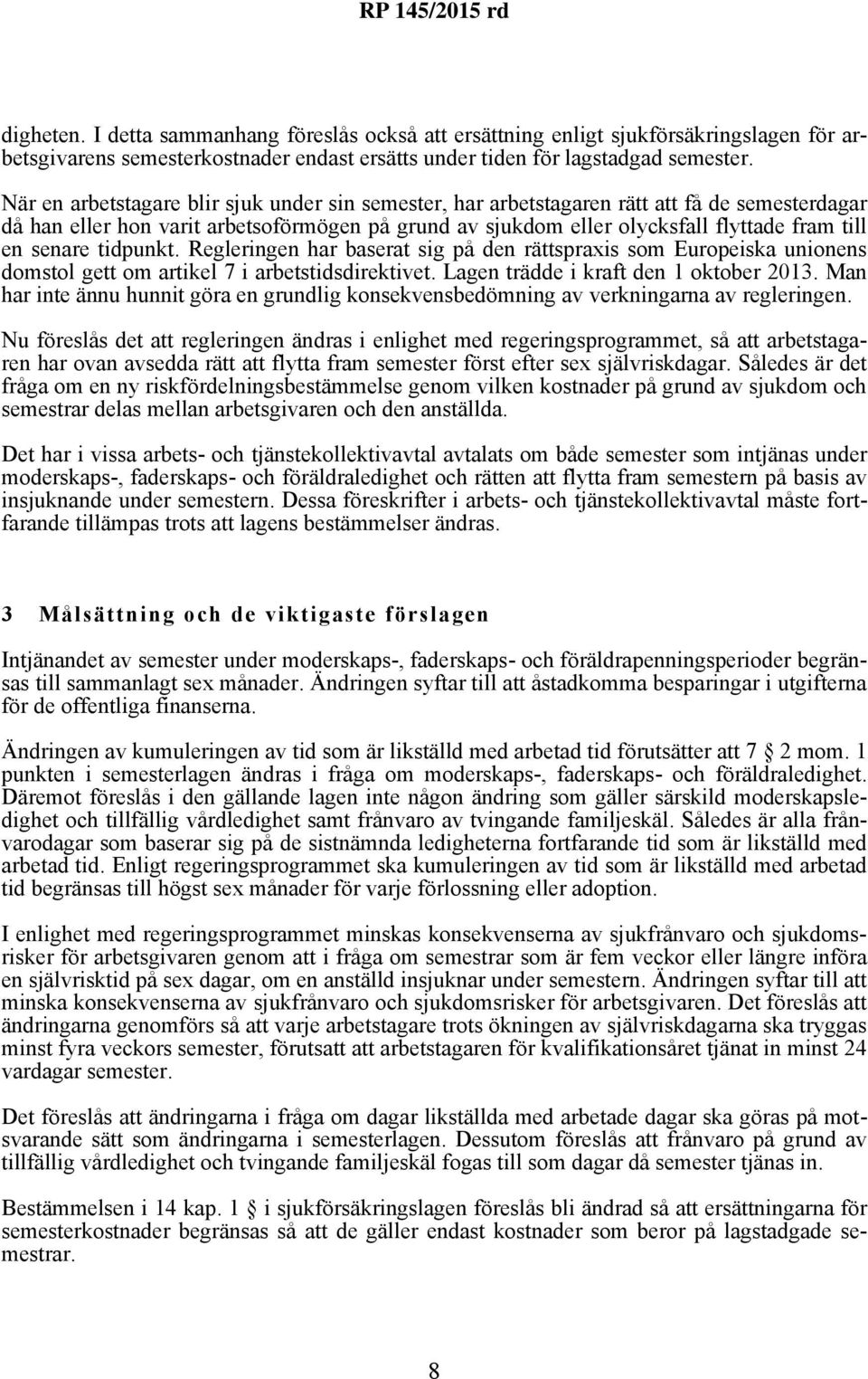 senare tidpunkt. Regleringen har baserat sig på den rättspraxis som Europeiska unionens domstol gett om artikel 7 i arbetstidsdirektivet. Lagen trädde i kraft den 1 oktober 2013.