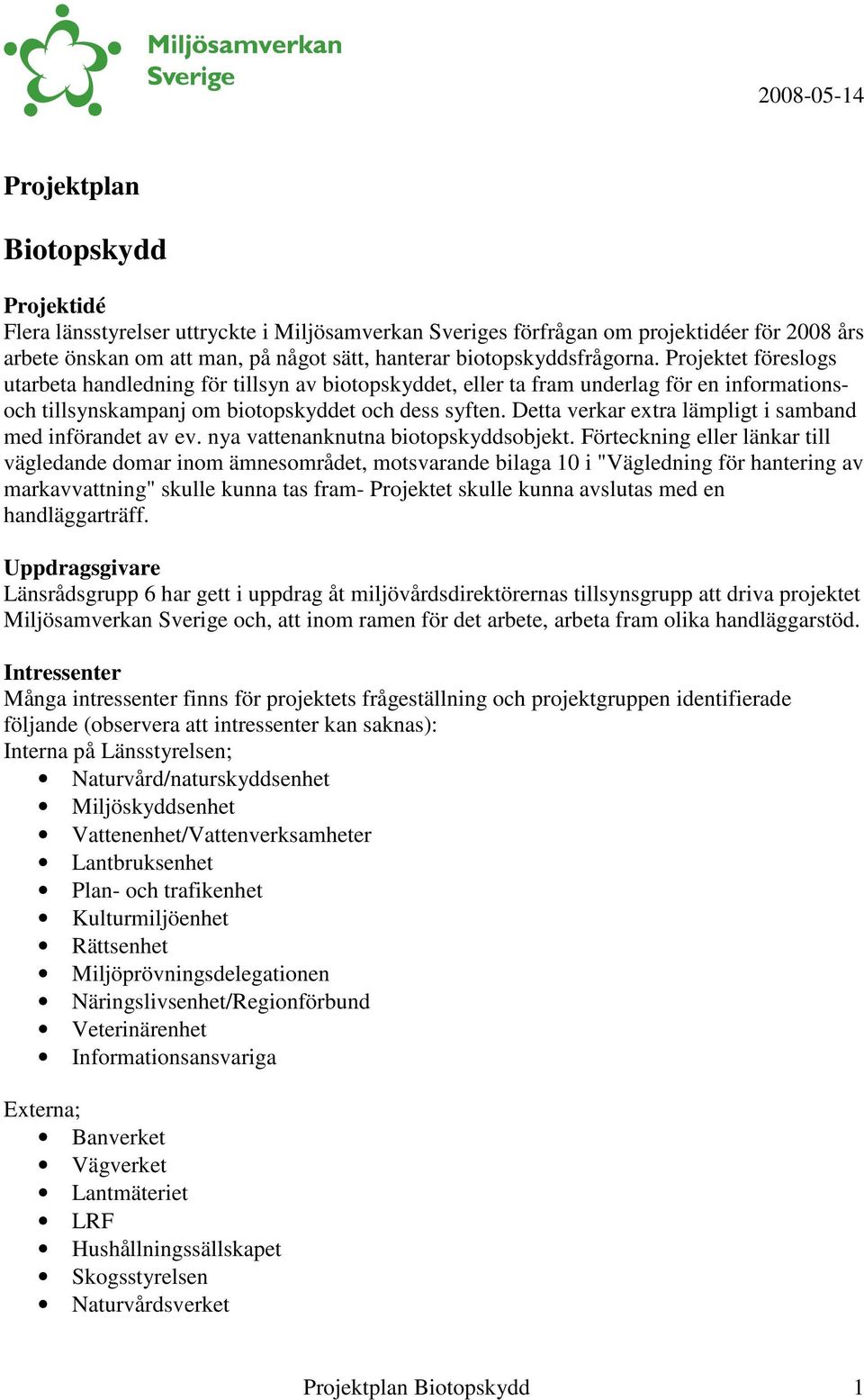 Detta verkar extra lämpligt i samband med införandet av ev. nya vattenanknutna biotopskyddsobjekt.