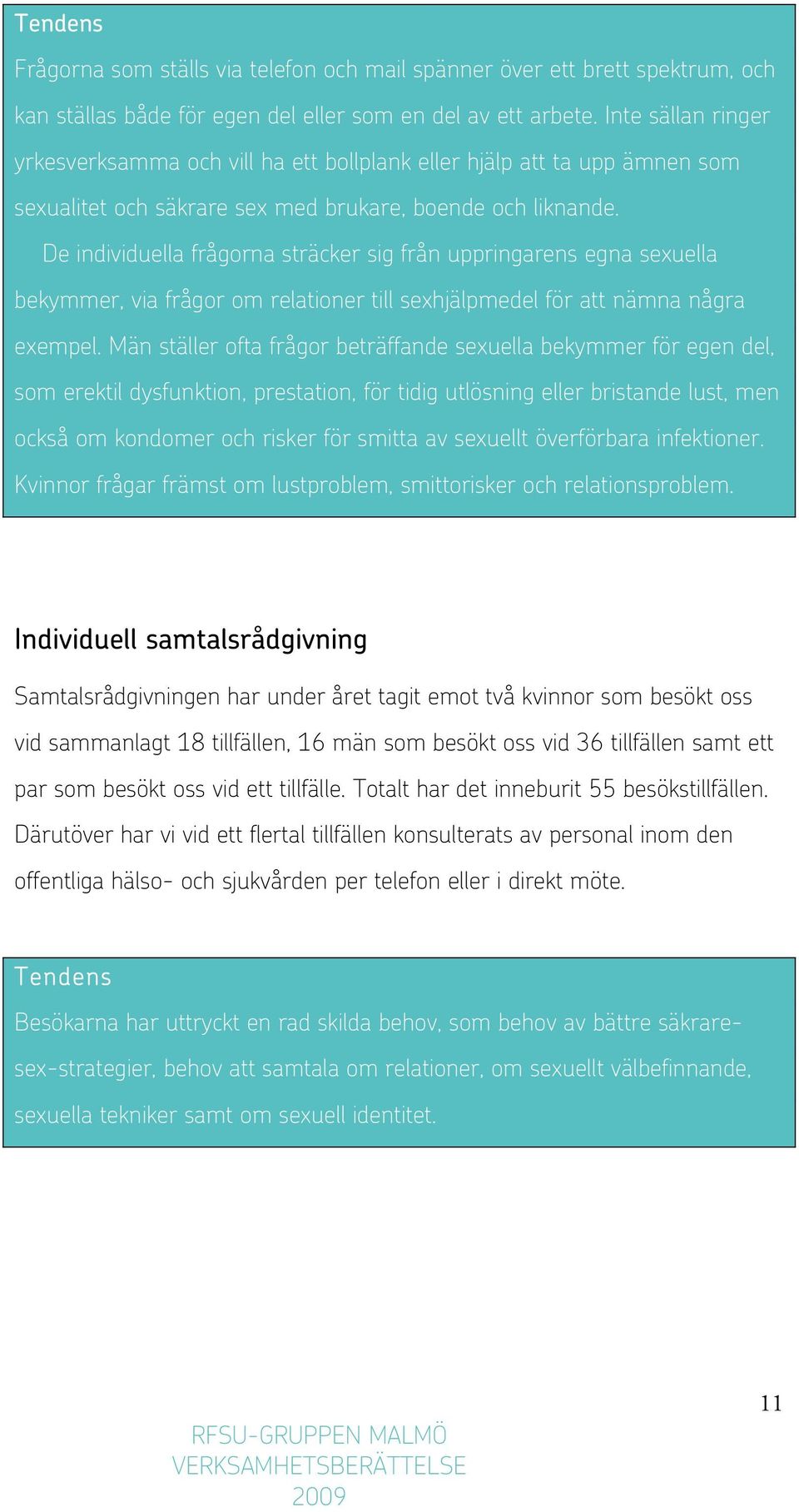 De individuella frågorna sträcker sig från uppringarens egna sexuella bekymmer, via frågor om relationer till sexhjälpmedel för att nämna några exempel.