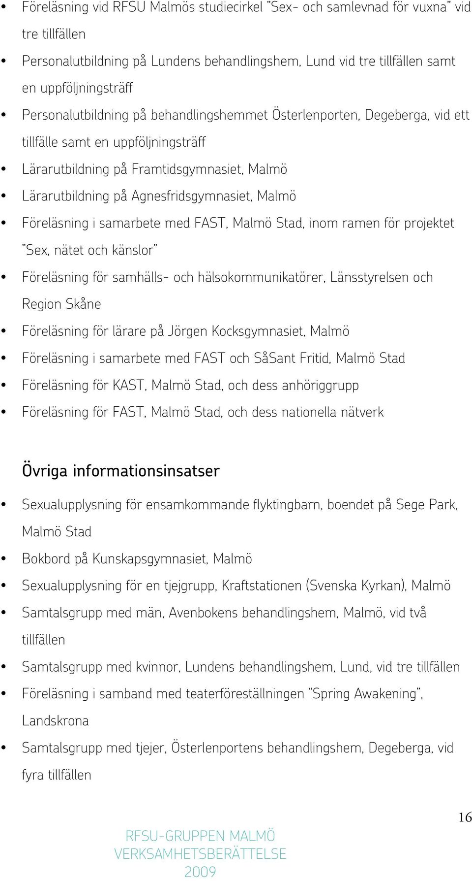 Malmö Föreläsning i samarbete med FAST, Malmö Stad, inom ramen för projektet Sex, nätet och känslor Föreläsning för samhälls- och hälsokommunikatörer, Länsstyrelsen och Region Skåne Föreläsning för