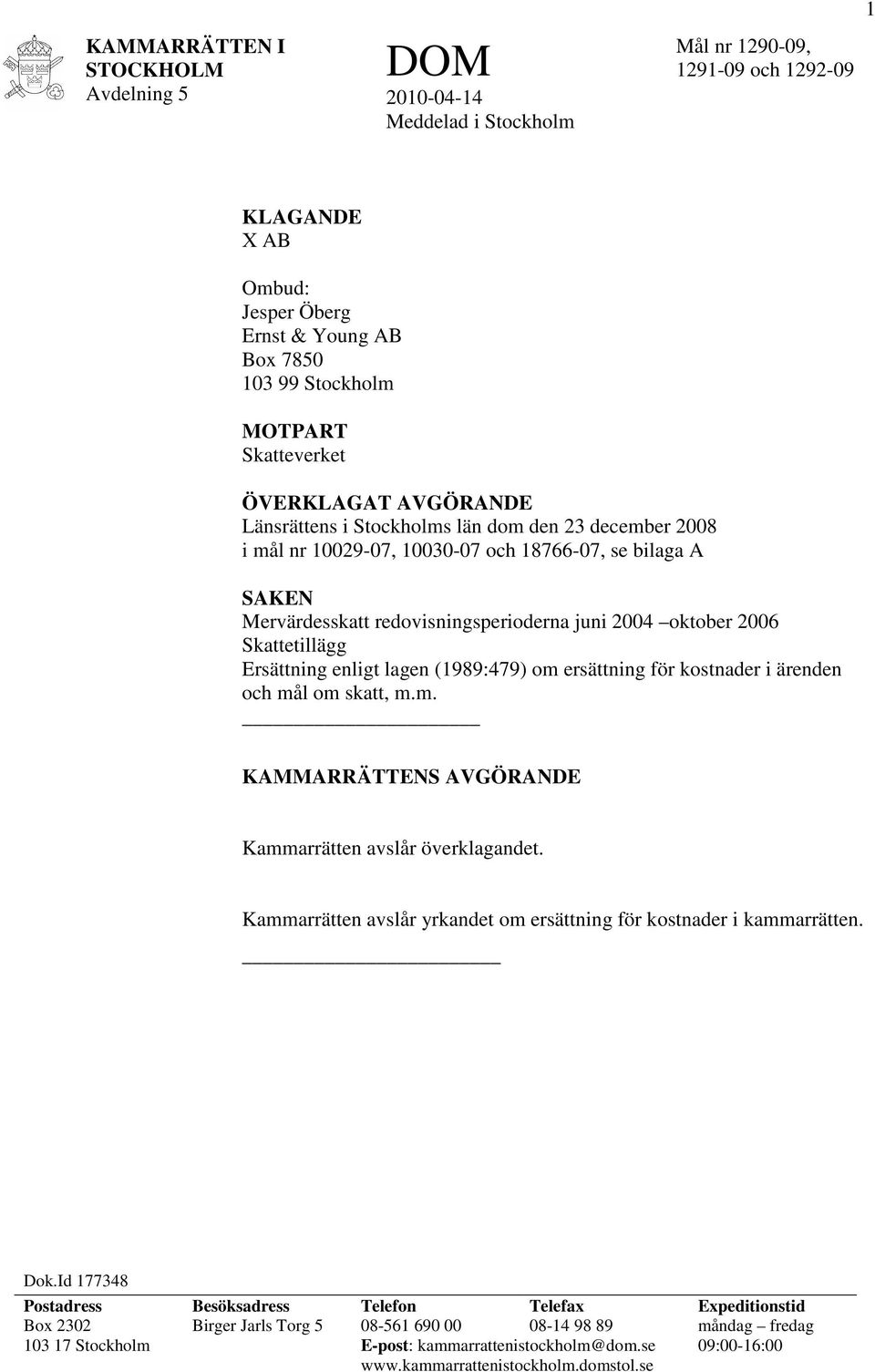 oktober 2006 Skattetillägg Ersättning enligt lagen (1989:479) om ersättning för kostnader i ärenden och mål om skatt, m.m. KAMMARRÄTTENS AVGÖRANDE Kammarrätten avslår överklagandet.