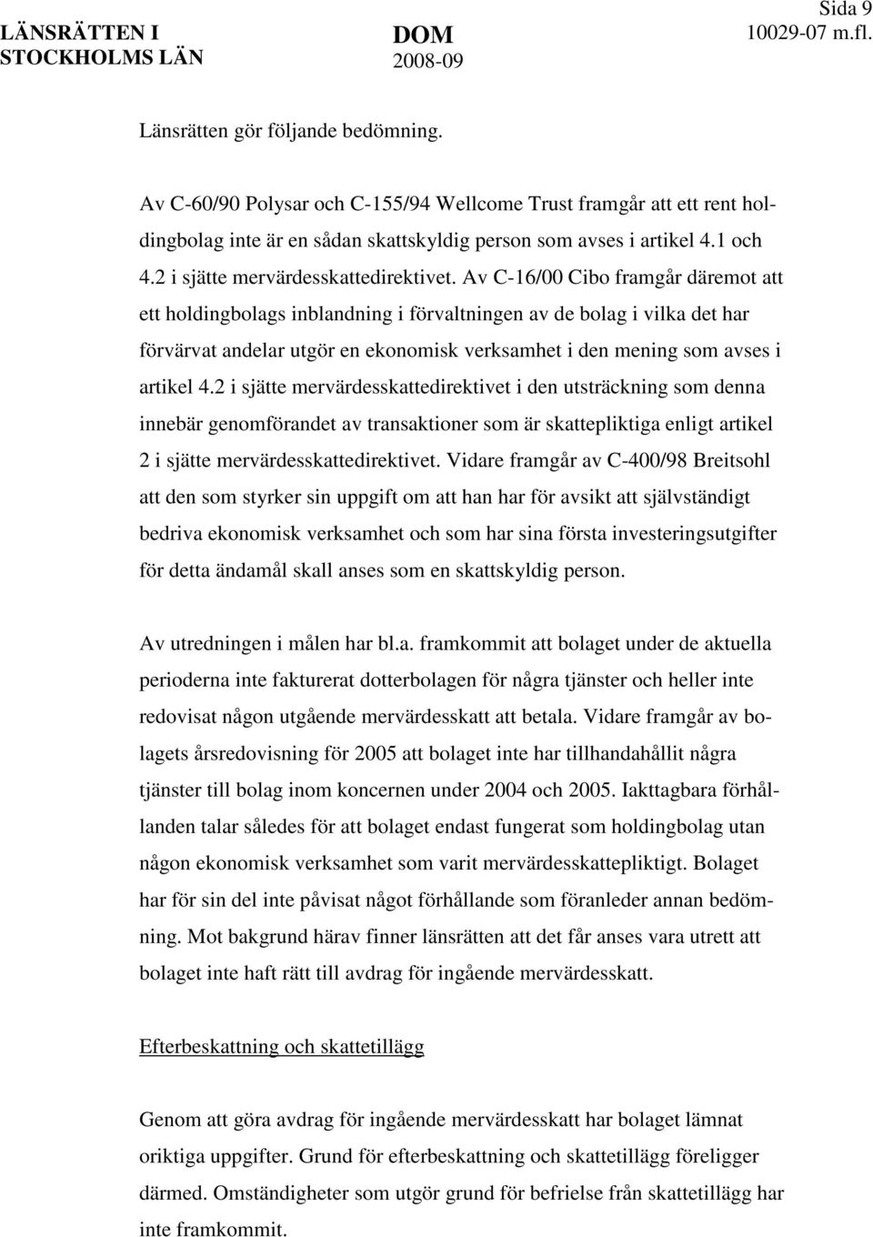 Av C-16/00 Cibo framgår däremot att ett holdingbolags inblandning i förvaltningen av de bolag i vilka det har förvärvat andelar utgör en ekonomisk verksamhet i den mening som avses i artikel 4.