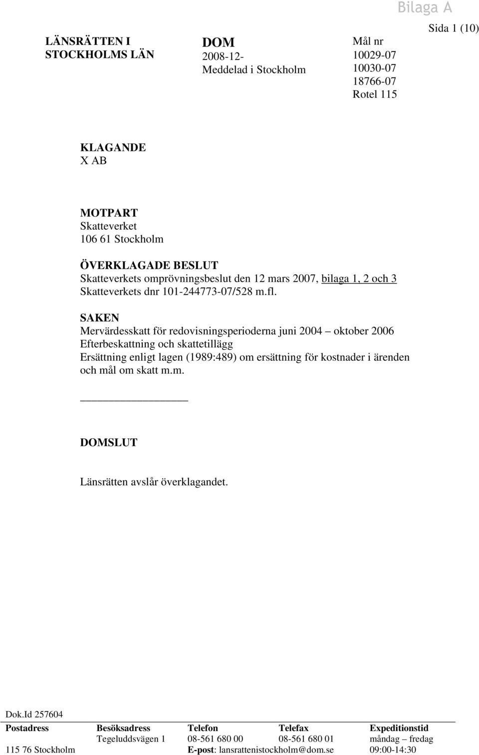 SAKEN Mervärdesskatt för redovisningsperioderna juni 2004 oktober 2006 Efterbeskattning och skattetillägg Ersättning enligt lagen (1989:489) om ersättning för kostnader i