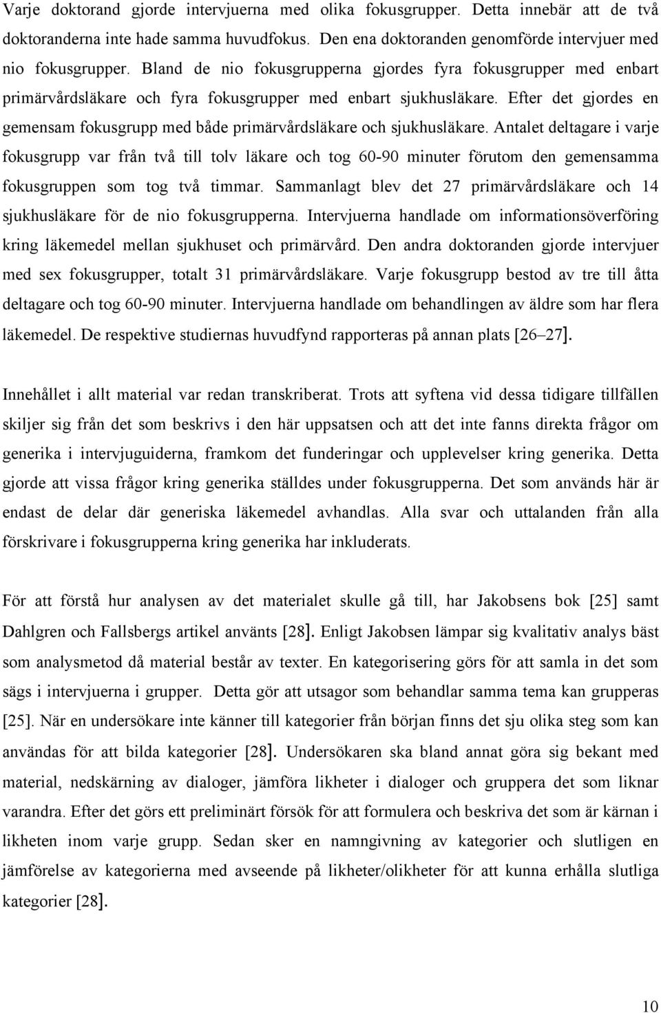 Efter det gjordes en gemensam fokusgrupp med både primärvårdsläkare och sjukhusläkare.