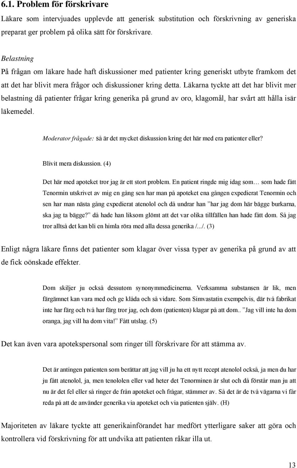 Läkarna tyckte att det har blivit mer belastning då patienter frågar kring generika på grund av oro, klagomål, har svårt att hålla isär läkemedel.