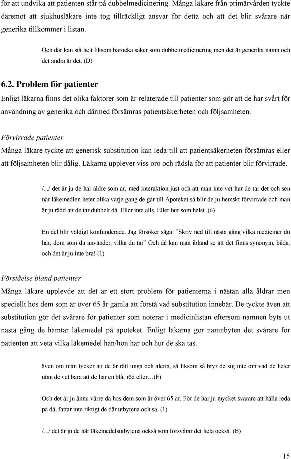 Och där kan stå helt liksom barocka saker som dubbelmedicinering men det är generika namn och det andra är det. (D) 6.2.