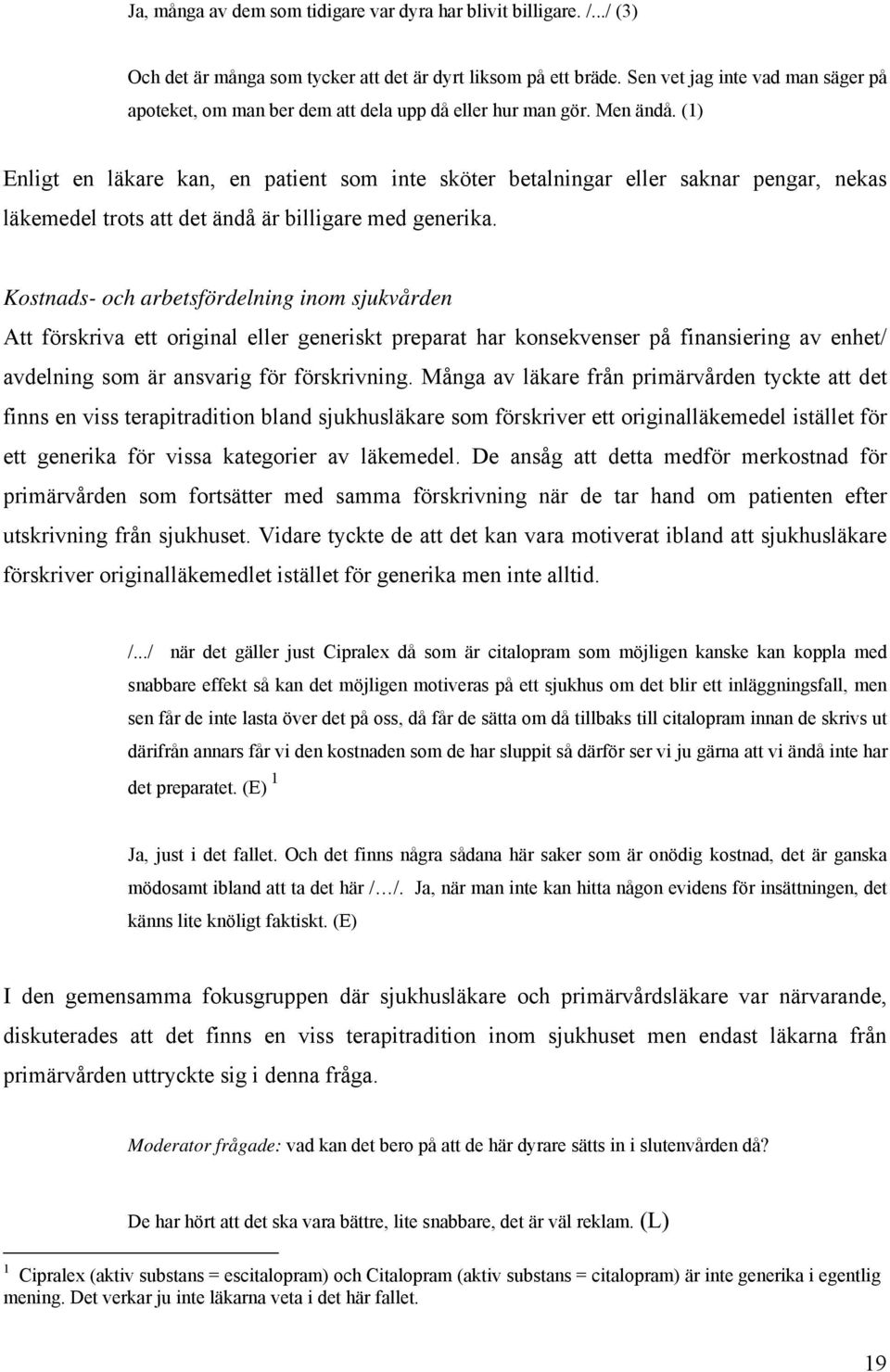 (1) Enligt en läkare kan, en patient som inte sköter betalningar eller saknar pengar, nekas läkemedel trots att det ändå är billigare med generika.