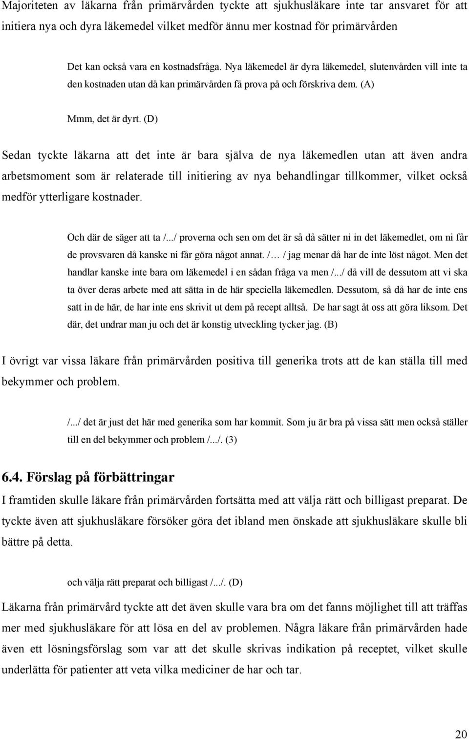 (D) Sedan tyckte läkarna att det inte är bara själva de nya läkemedlen utan att även andra arbetsmoment som är relaterade till initiering av nya behandlingar tillkommer, vilket också medför