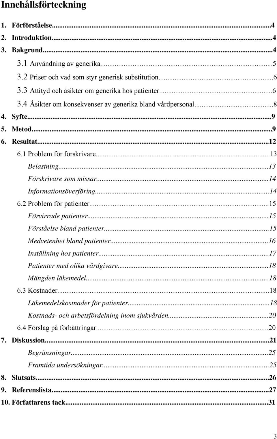 ..13 Förskrivare som missar...14 Informationsöverföring...14 6.2 Problem för patienter...15 Förvirrade patienter...15 Förståelse bland patienter...15 Medvetenhet bland patienter.