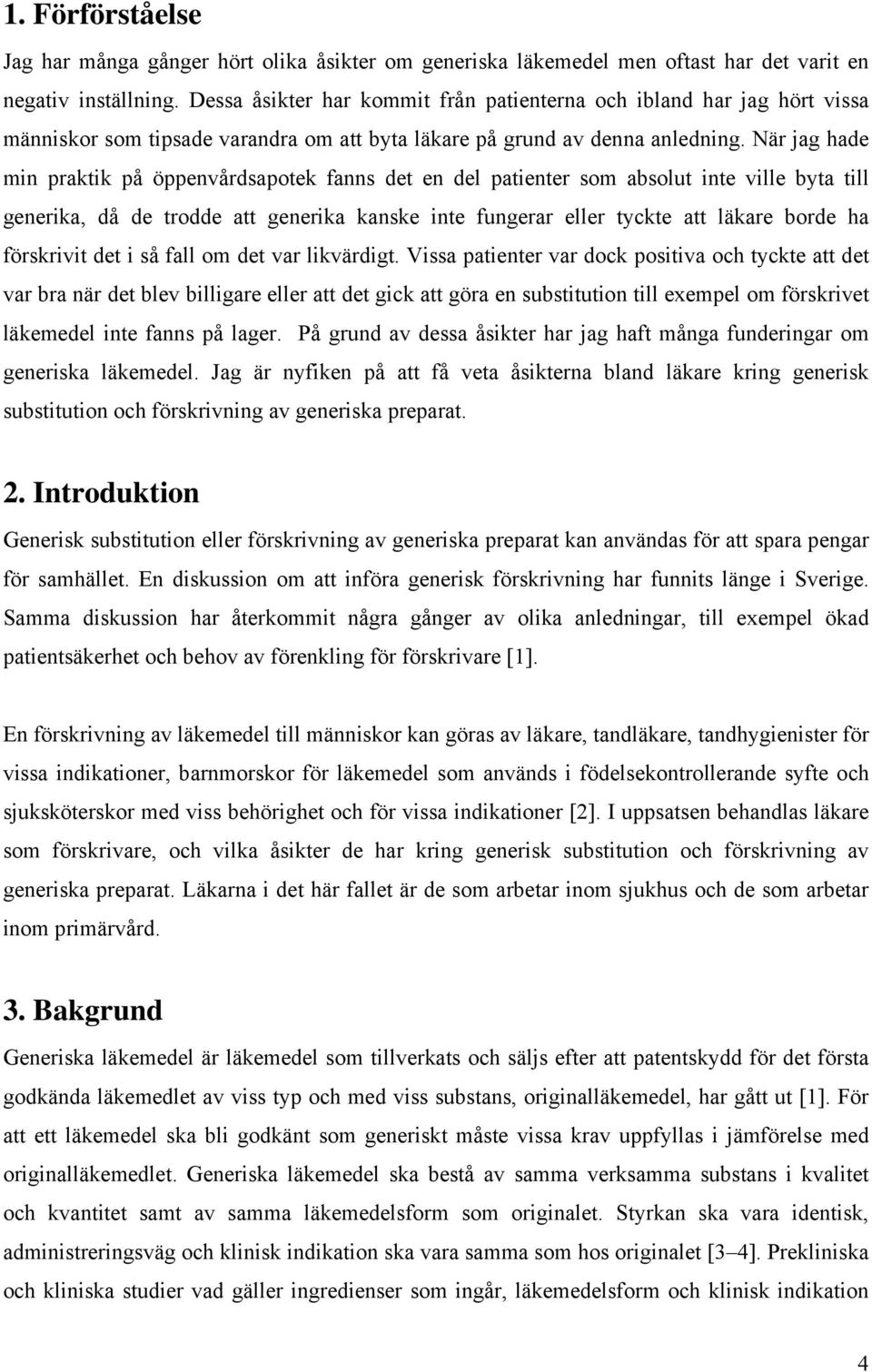 När jag hade min praktik på öppenvårdsapotek fanns det en del patienter som absolut inte ville byta till generika, då de trodde att generika kanske inte fungerar eller tyckte att läkare borde ha