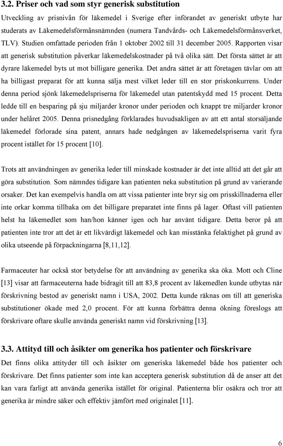 Det första sättet är att dyrare läkemedel byts ut mot billigare generika.