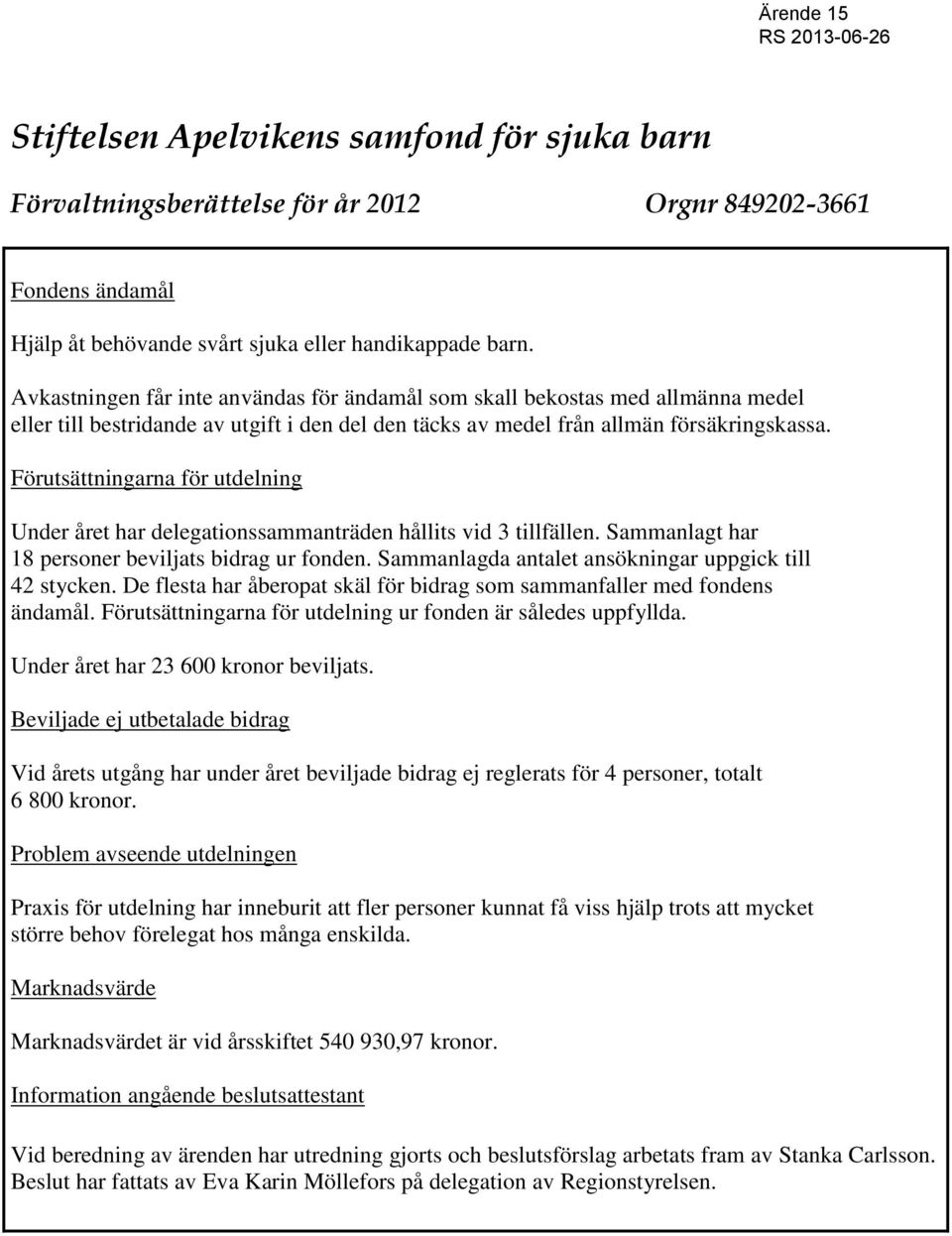 Förutsättningarna för utdelning Under året har delegationssammanträden hållits vid 3 tillfällen. Sammanlagt har 18 personer beviljats bidrag ur fonden.