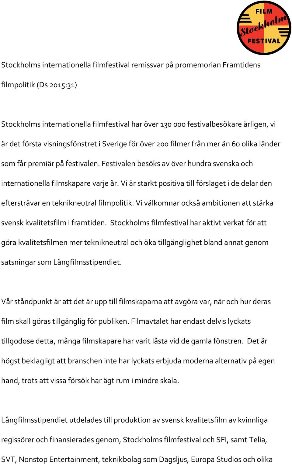 Vi är starkt positiva till förslaget i de delar den eftersträvar en teknikneutral filmpolitik. Vi välkomnar också ambitionen att stärka svensk kvalitetsfilm i framtiden.