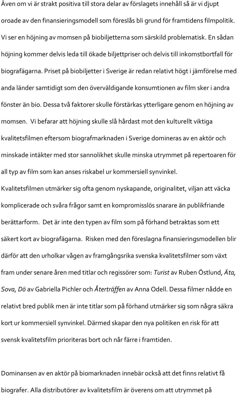 Priset på biobiljetter i Sverige är redan relativt högt i jämförelse med anda länder samtidigt som den överväldigande konsumtionen av film sker i andra fönster än bio.