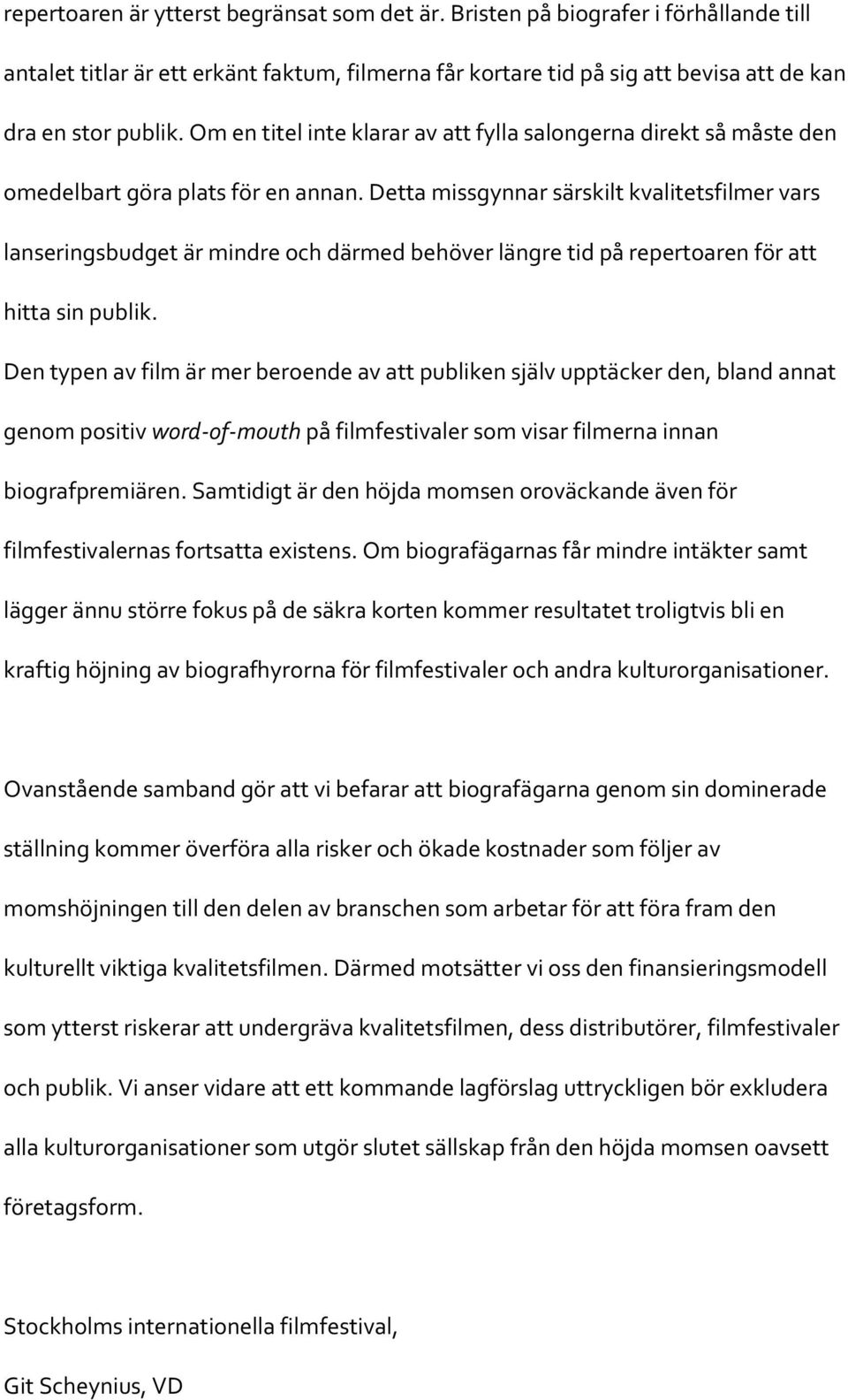 Detta missgynnar särskilt kvalitetsfilmer vars lanseringsbudget är mindre och därmed behöver längre tid på repertoaren för att hitta sin publik.