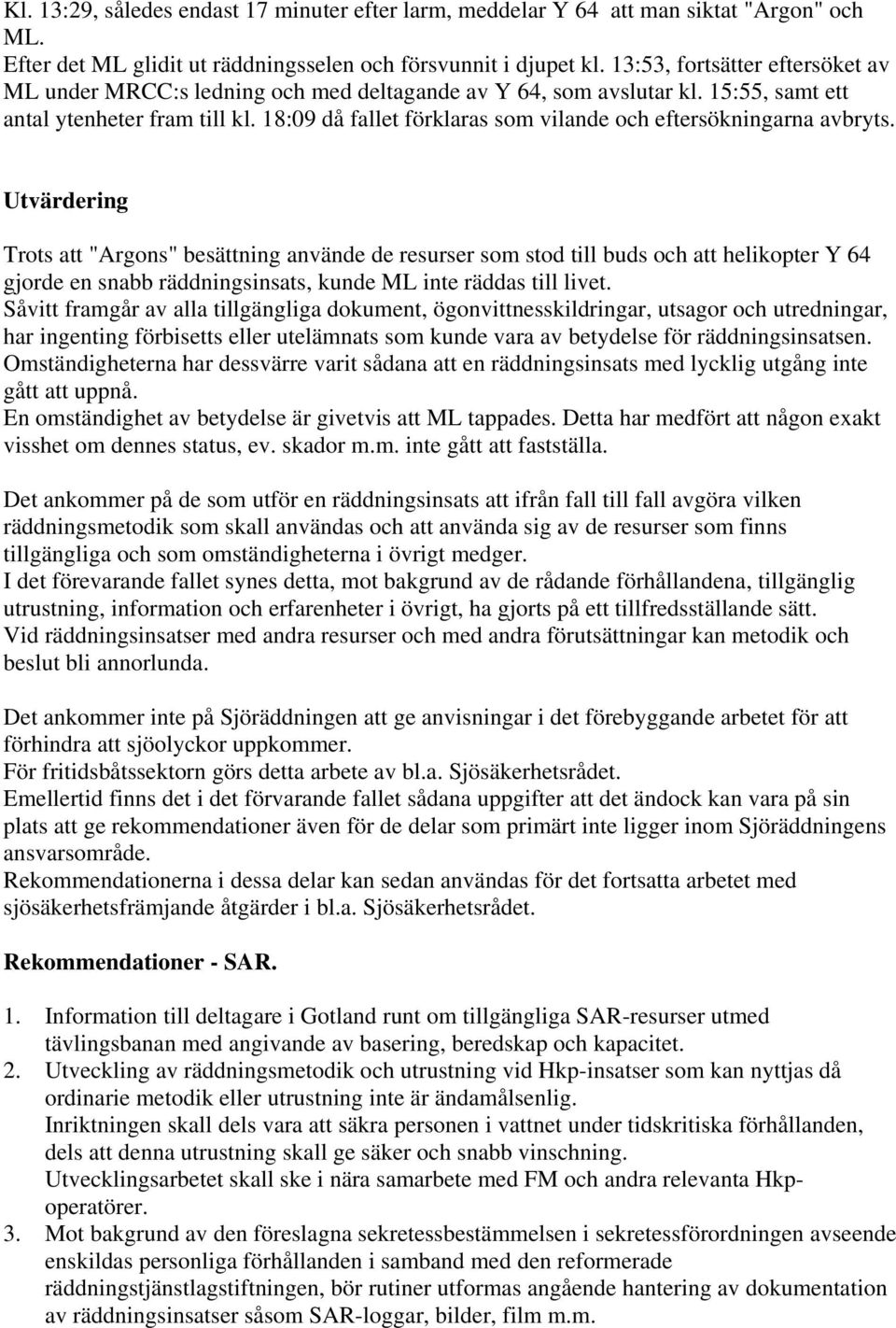 18:09 då fallet förklaras som vilande och eftersökningarna avbryts.