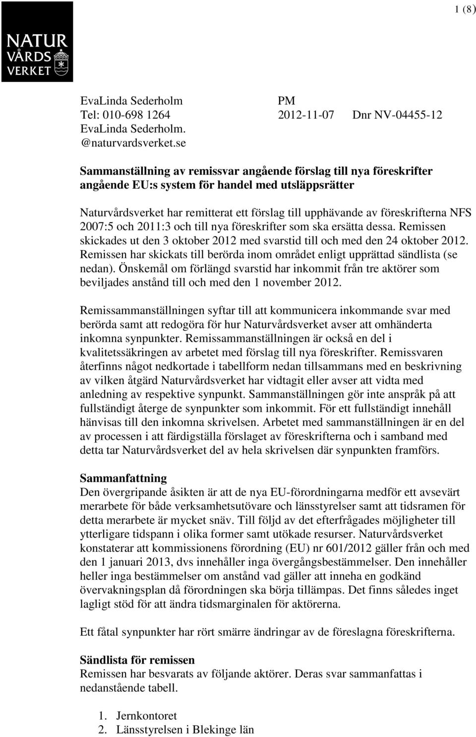 till upphävande av föreskrifterna NFS 2007:5 och 2011:3 och till nya föreskrifter som ska ersätta dessa. Remissen skickades ut den 3 oktober 2012 med svarstid till och med den 24 oktober 2012.