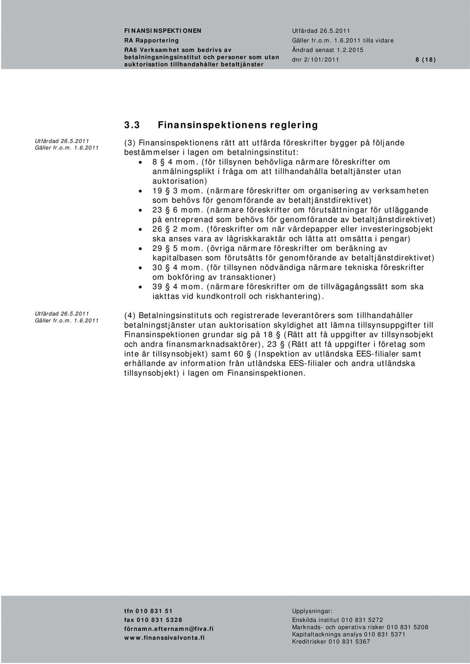 (för tillsynen behövliga närmare föreskrifter om anmälningsplikt i fråga om att tillhandahålla betaltjänster utan auktorisation) 19 3 mom.