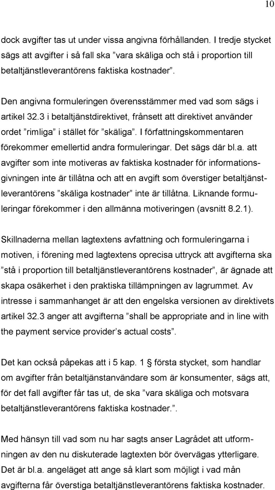 I författningskommentaren förekommer emellertid andra formuleringar. Det sägs där bl.a. att avgifter som inte motiveras av faktiska kostnader för informationsgivningen inte är tillåtna och att en avgift som överstiger betaltjänstleverantörens skäliga kostnader inte är tillåtna.