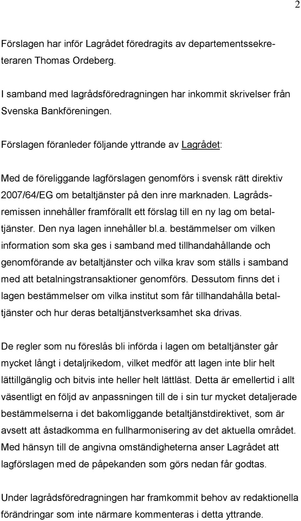 Lagrådsremissen innehåller framförallt ett förslag till en ny lag om betaltjänster. Den nya lagen innehåller bl.a. bestämmelser om vilken information som ska ges i samband med tillhandahållande och genomförande av betaltjänster och vilka krav som ställs i samband med att betalningstransaktioner genomförs.