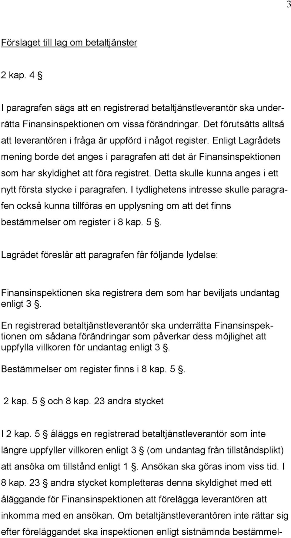 Detta skulle kunna anges i ett nytt första stycke i paragrafen. I tydlighetens intresse skulle paragrafen också kunna tillföras en upplysning om att det finns bestämmelser om register i 8 kap. 5.