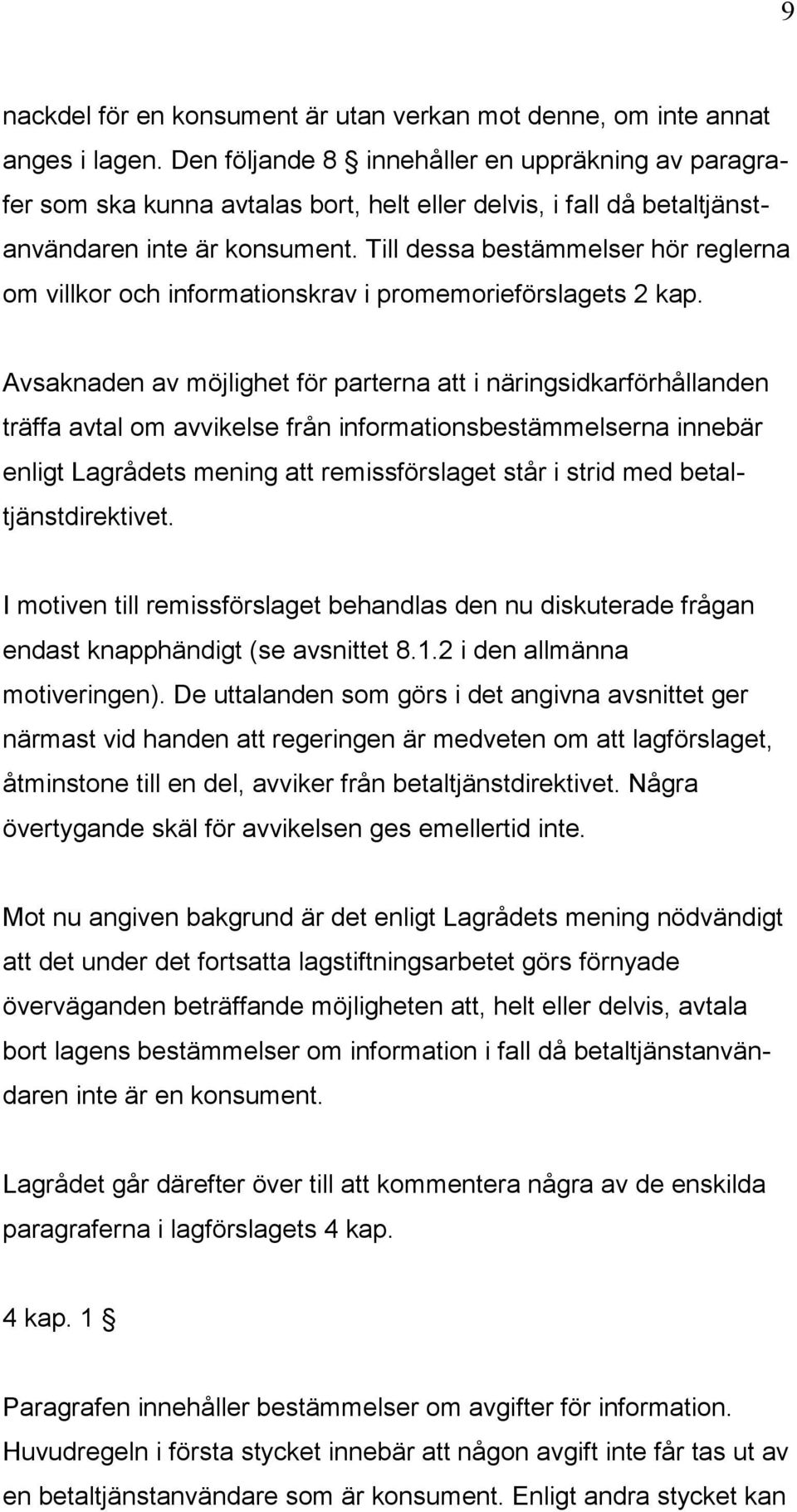 Till dessa bestämmelser hör reglerna om villkor och informationskrav i promemorieförslagets 2 kap.