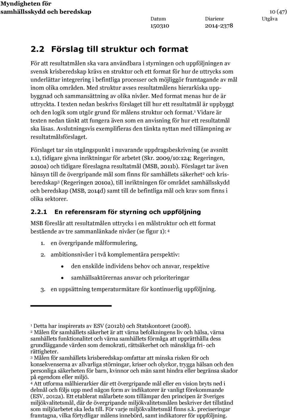 underlättar integrering i befintliga processer och möjliggör framtagande av mål inom olika områden. Med struktur avses resultatmålens hierarkiska uppbyggnad och sammansättning av olika nivåer.