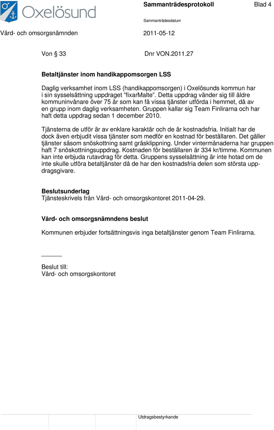 Detta uppdrag vänder sig till äldre kommuninvånare över 75 år som kan få vissa tjänster utförda i hemmet, då av en grupp inom daglig verksamheten.