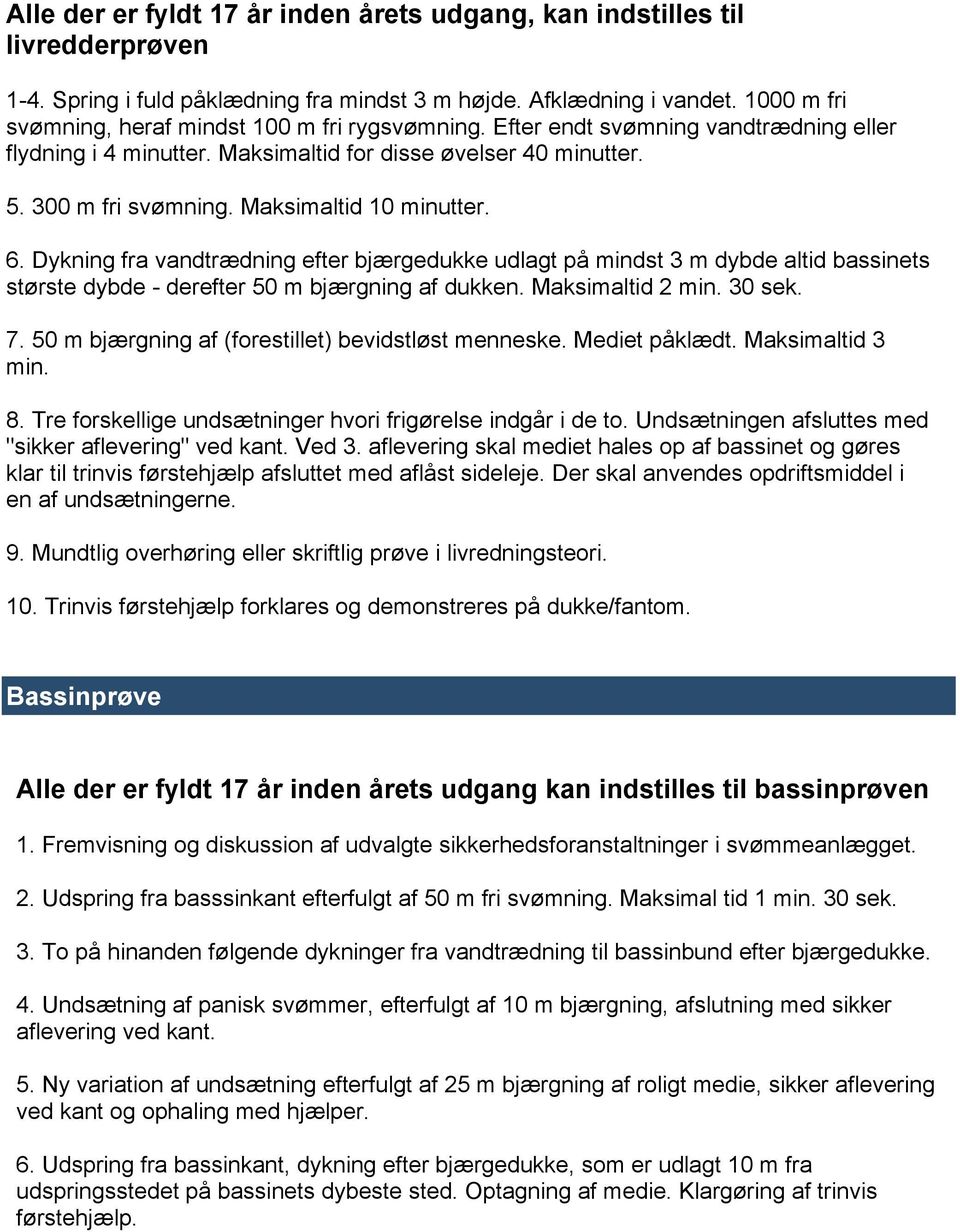 Maksimaltid 10 minutter. 6. Dykning fra vandtrædning efter bjærgedukke udlagt på mindst 3 m dybde altid bassinets største dybde - derefter 50 m bjærgning af dukken. Maksimaltid 2 min. 30 sek. 7.