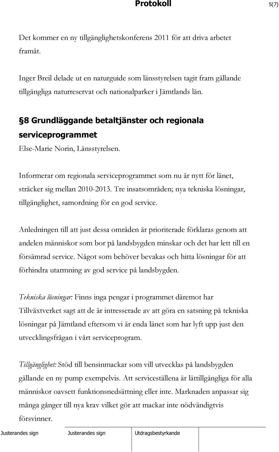 8 Grundläggande betaltjänster och regionala serviceprogrammet Else-Marie Norin, Länsstyrelsen. Informerar om regionala serviceprogrammet som nu är nytt för länet, sträcker sig mellan 2010-2013.