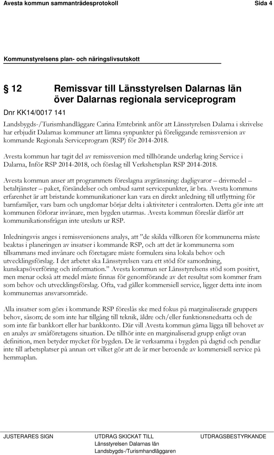 Avesta kommun har tagit del av remissversion med tillhörande underlag kring Service i Dalarna, Inför RSP 2014-2018, och förslag till Verkshetsplan RSP 2014-2018.