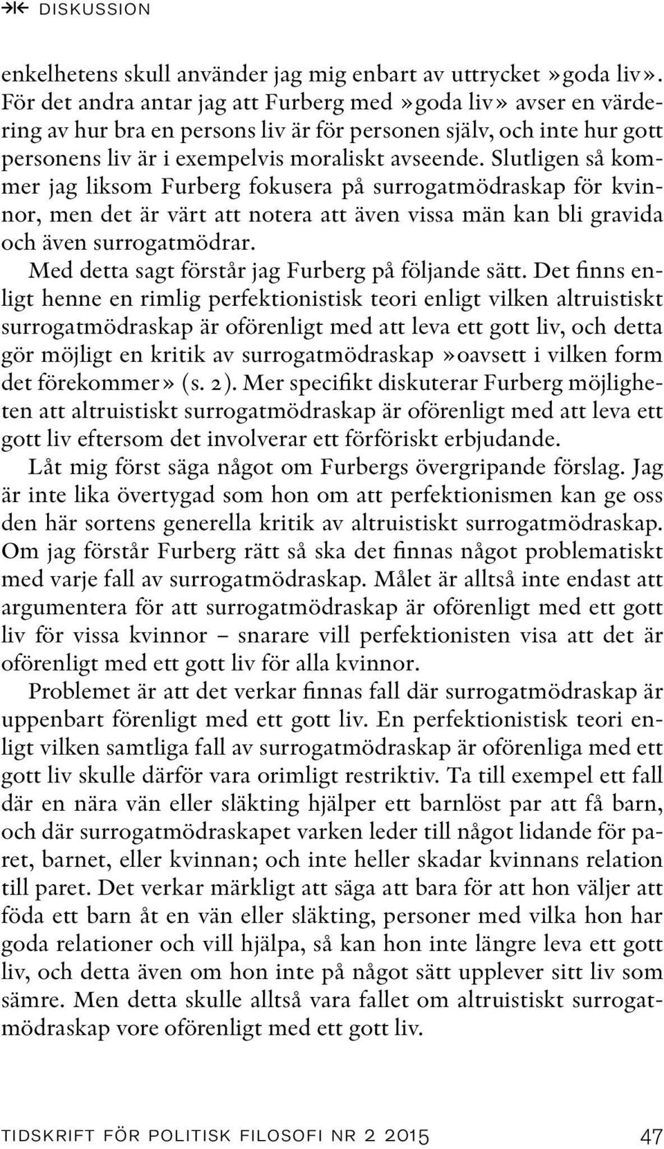 Slutligen så kommer jag liksom Furberg fokusera på surrogatmödraskap för kvinnor, men det är värt att notera att även vissa män kan bli gravida och även surrogatmödrar.