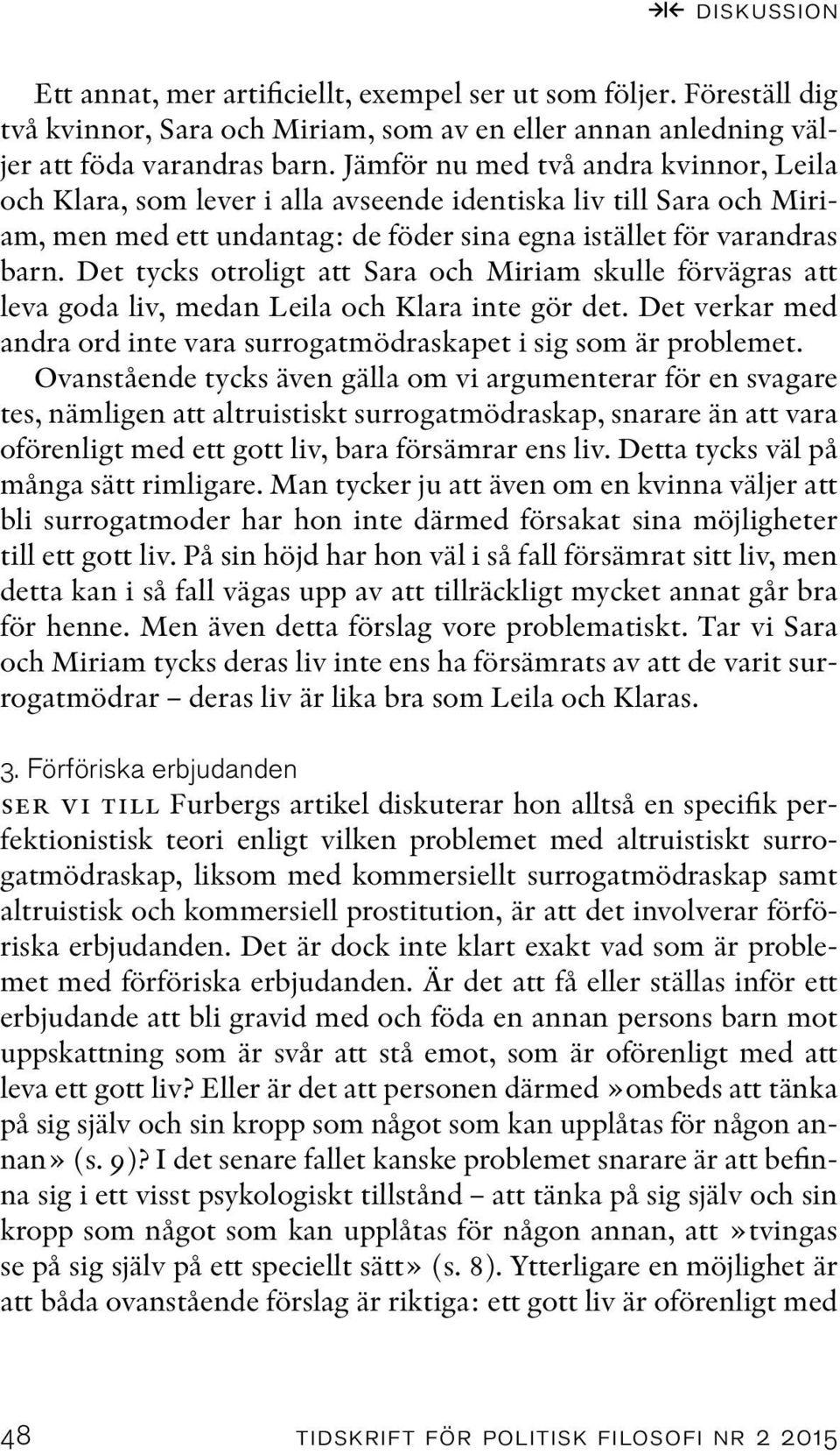 Det tycks otroligt att Sara och Miriam skulle förvägras att leva goda liv, medan Leila och Klara inte gör det. Det verkar med andra ord inte vara surrogatmödraskapet i sig som är problemet.