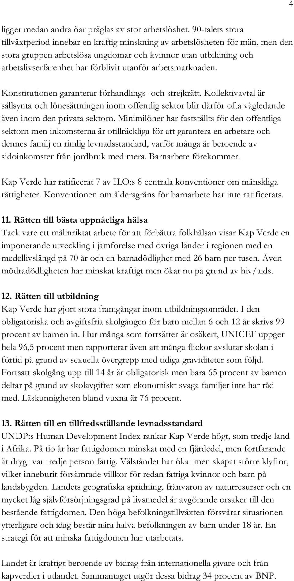 utanför arbetsmarknaden. Konstitutionen garanterar förhandlings- och strejkrätt.