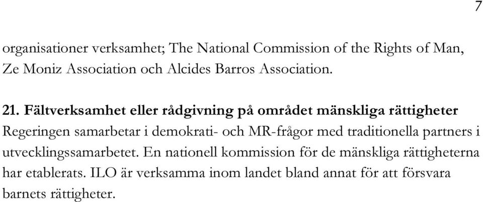 Fältverksamhet eller rådgivning på området mänskliga rättigheter Regeringen samarbetar i demokrati- och