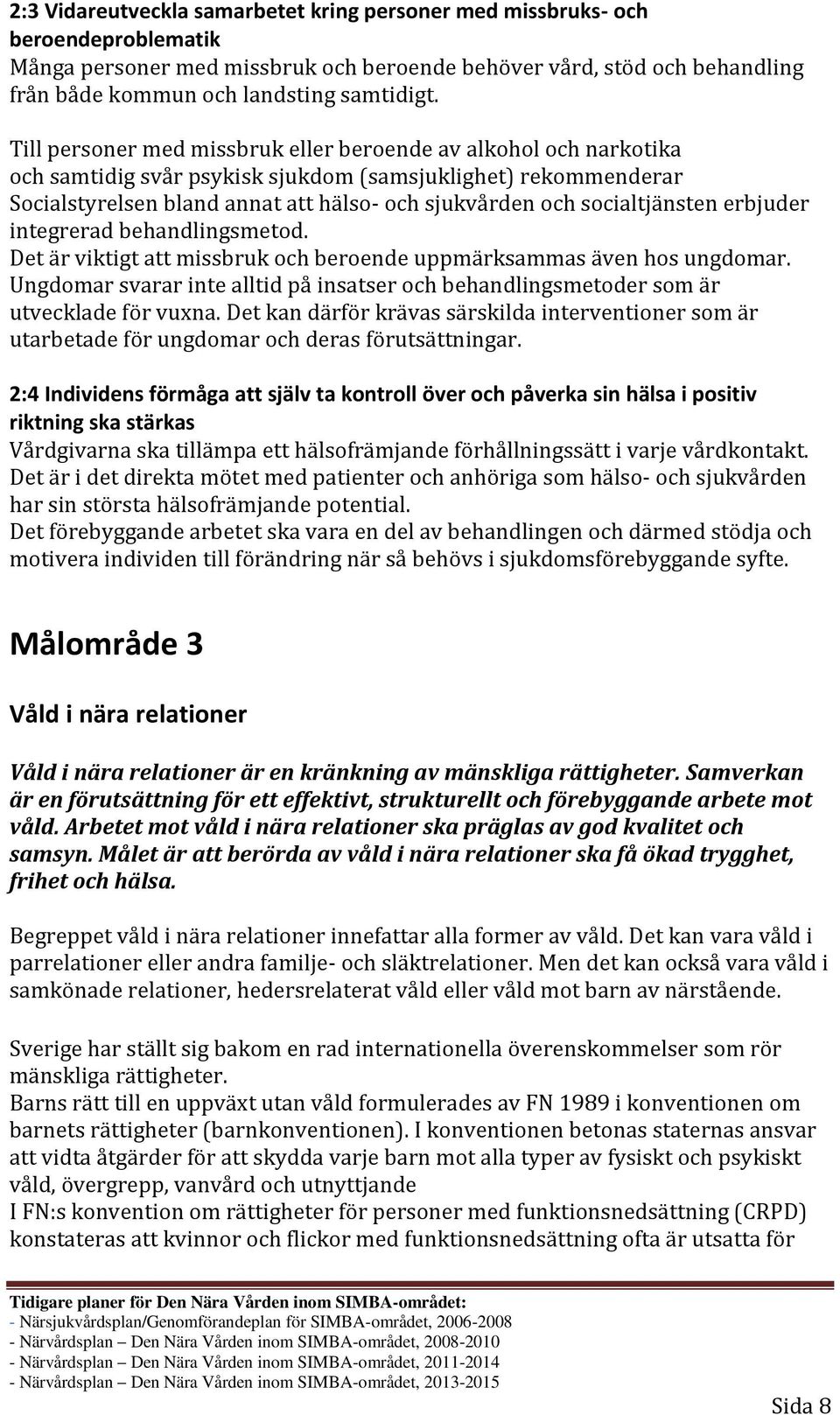 socialtjänsten erbjuder integrerad behandlingsmetod. Det är viktigt att missbruk och beroende uppmärksammas även hos ungdomar.