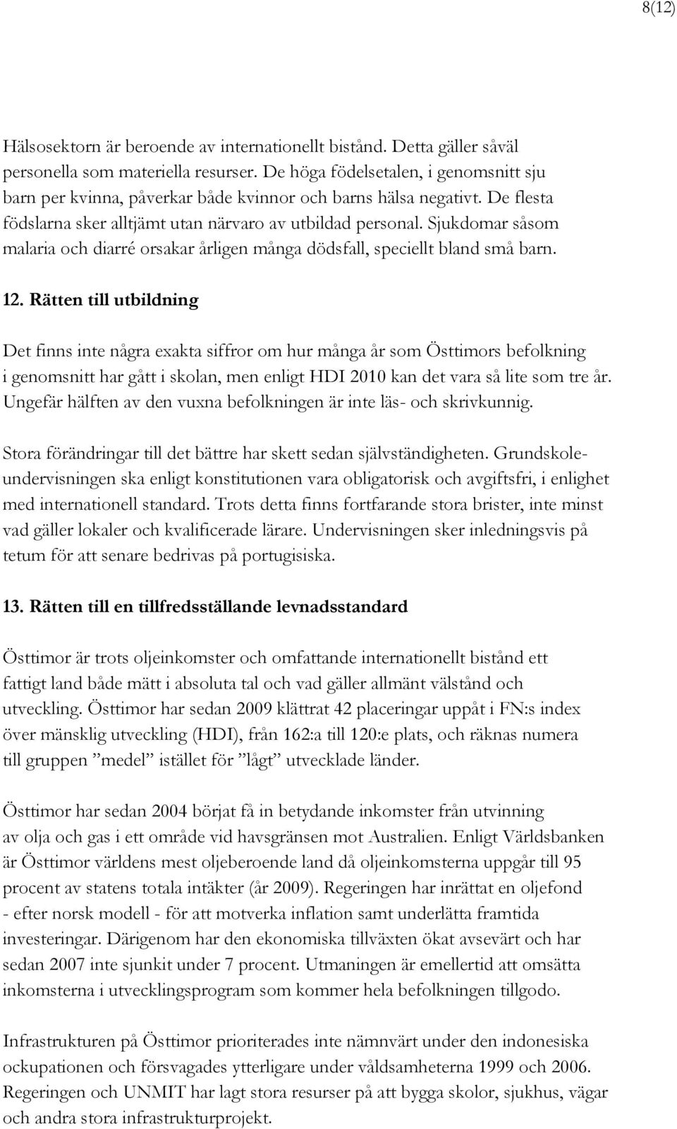 Sjukdomar såsom malaria och diarré orsakar årligen många dödsfall, speciellt bland små barn. 12.