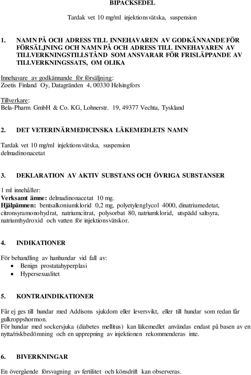 Innehavare av godkännande för försäljning: Zoetis Finland Oy, Datagränden 4, 00330 Helsingfors Tillverkare: Bela-Pharm GmbH & Co. KG, Lohnerstr. 19, 49377 Vechta, Tyskland 2.