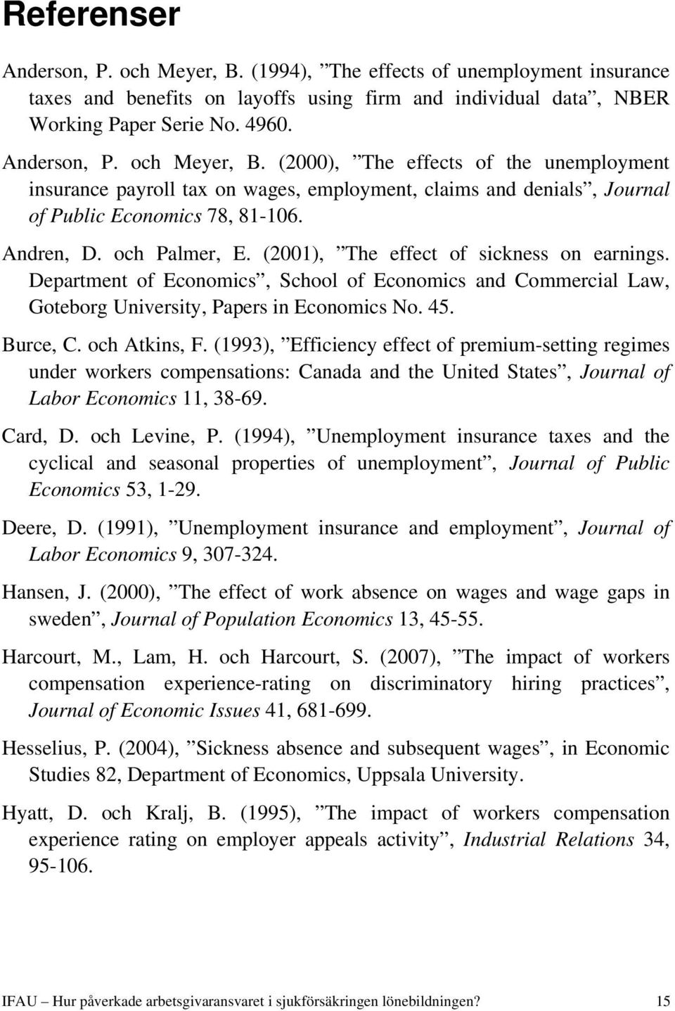 och Atkins, F. (1993), Efficiency effect of premium-setting regimes under workers compensations: Canada and the United States, Journal of Labor Economics 11, 38-69. Card, D. och Levine, P.