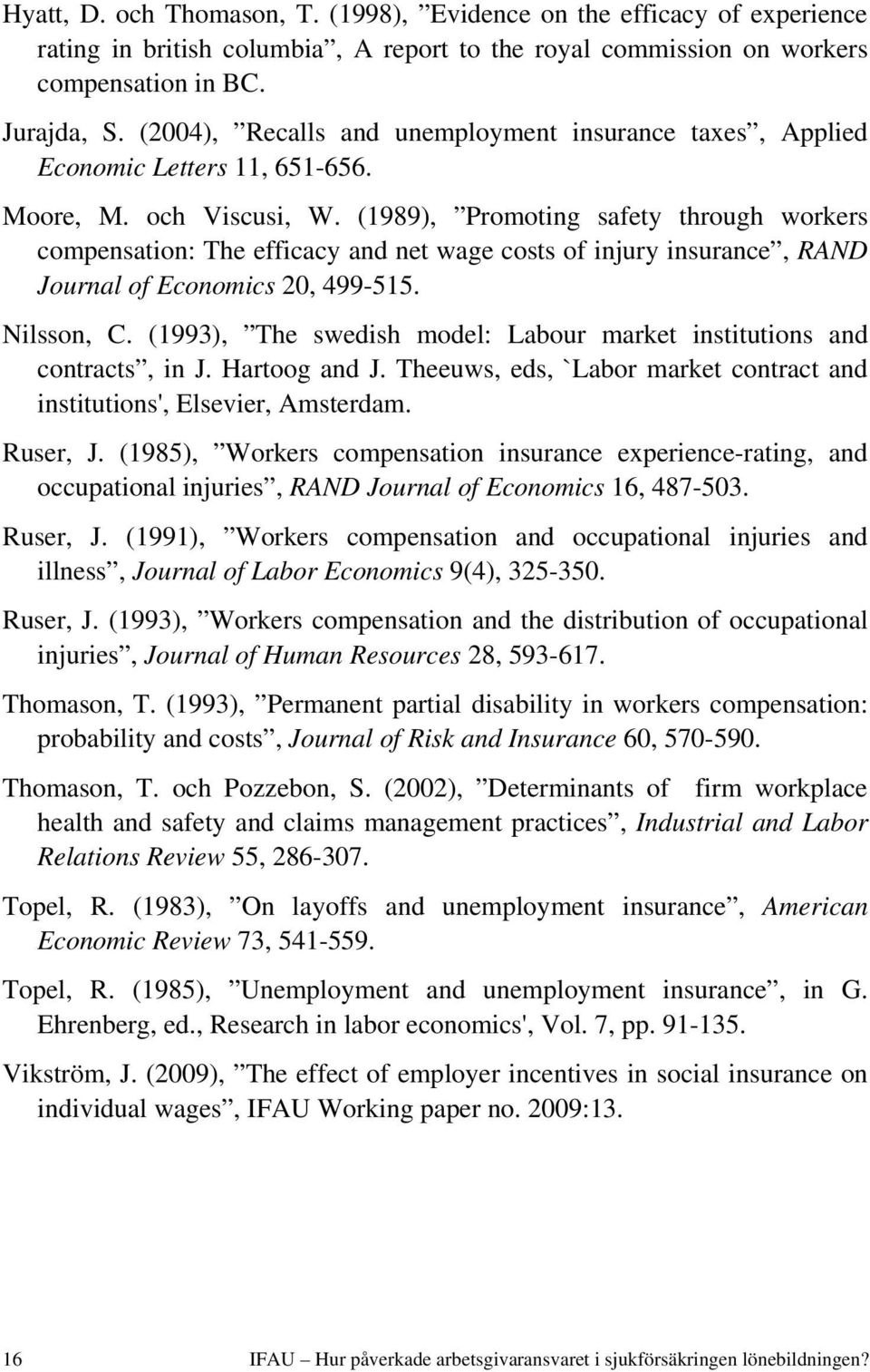 (1989), Promoting safety through workers compensation: The efficacy and net wage costs of injury insurance, RAND Journal of Economics 20, 499-515. Nilsson, C.