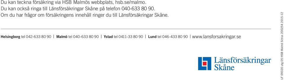 Om du har frågor om försäkringens innehåll ringer du till Länsförsäkringar Skåne.